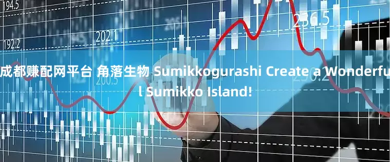 成都赚配网平台 角落生物 Sumikkogurashi Create a Wonderful Sumikko Island!