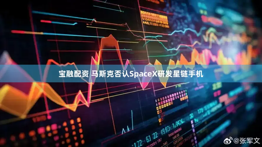 宝融配资 马斯克否认SpaceX研发星链手机